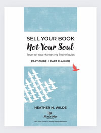 Sell Your Book, Not Your Soul : Insider Tips for Launching and Marketing Your Book - Heather N. Wilde