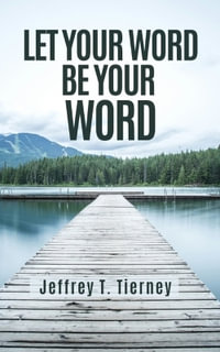 Let Your Word Be Your Word - Jeffrey  T Tierney