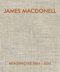 JAMES MACDONELL RETROSPECTIVE 2004-2024 - James Macdonell