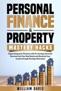 PERSONAL FINANCE & PROPERTY MASTERY HACKS - William Davis