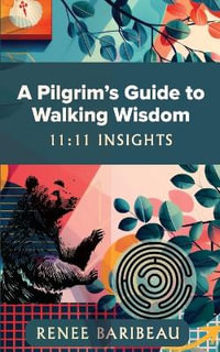 A Pilgrim's Guide to Walking Wisdom : 11: 11 Insights - Renee Baribeau