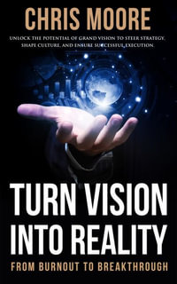 Turn Vision Into Reality : From Burnout to Breakthrough - Chris Moore