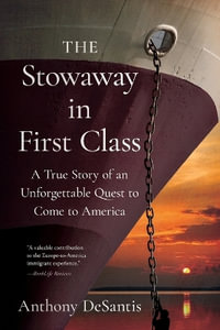 The Stowaway in First Class : A True Story of an Unforgettable Quest to Come to America - Anthony DeSantis