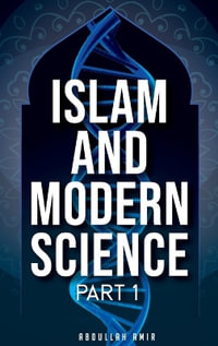 ISLAM AND MODERN SCIENCE : Part 1 - Abdullah Amir