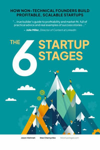 The 6 Startup Stages : How Non-technical Founders Create Scalable, Profitable Companies - Jason Hishmeh