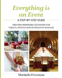 Everything is An Event : A Step-by-Step Guide to Creating Memorable Occasions for Today's Lifestyle, with 15 Principles Revealed - Marinda Freeman