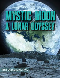 MYSTIC MOON : A LUNAR ODYSSEY - PhD Rao Achutuni