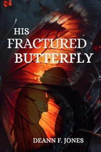 His Fractured Butterfly : Fractured Butterfly - DeAnn F Jones