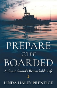 Prepare to Be Boarded : A Coast Guard's Remarkable Life - Linda Haley Prentice