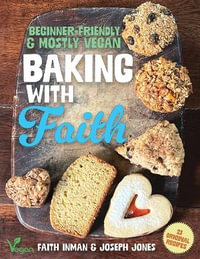 Baking with Faith : Beginner-Friendly Mostly Vegan Recipes - Faith Inman