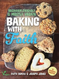 Baking with Faith : Beginner-Friendly Mostly Vegan Recipes - Faith Inman