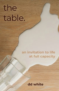 The Table : An Invitation To Life At Full Capacity - dd white