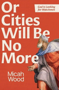 Or Cities Will Be No More : God Is Looking for Watchmen - Micah Wood