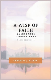 A Wisp of Faith : Overcoming Church Hurt - Chrystal  J. Gilkey