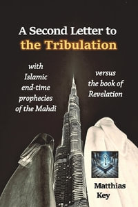 A Second Letter to the Tribulation : with Islamic end-time prophecies of the Mahdi,  versus the Book of Revelation - Matthias Key