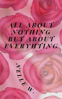 ALL ABOUT NOTHING BUT ABOUT EVERYTHING - NELLE W.