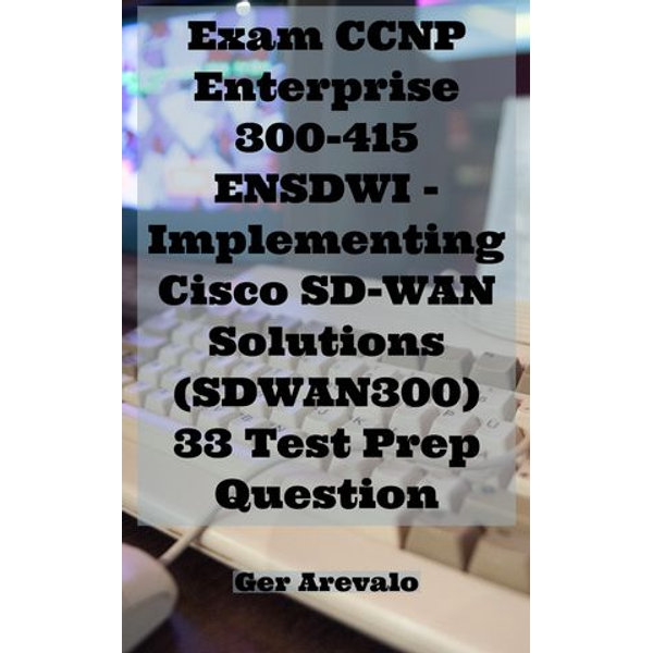 Exam CCNP Enterprise 300-415 ENSDWI - Implementing Cisco SD-WAN Solutions  (SDWAN300) 33 Test Prep Question eBook by Ger Arevalo | 1230004218258 |  Sns-Brigh10