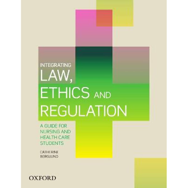 Integrating Law Ethics And Regulation A Guide For Nursing And Health Care Students Catherine Berglund 9780190311339 Booktopia