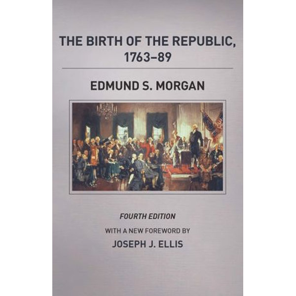 The Birth of the Republic, 1763-89, Fourth Edition, Morgan, Ellis, Zagarri