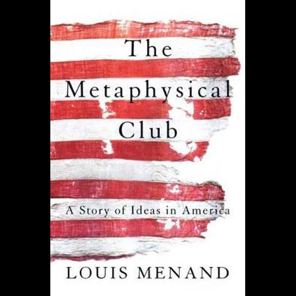 The Metaphysical Club: A Story of Ideas in America, by Louis Menand  (Farrar) - The Pulitzer Prizes