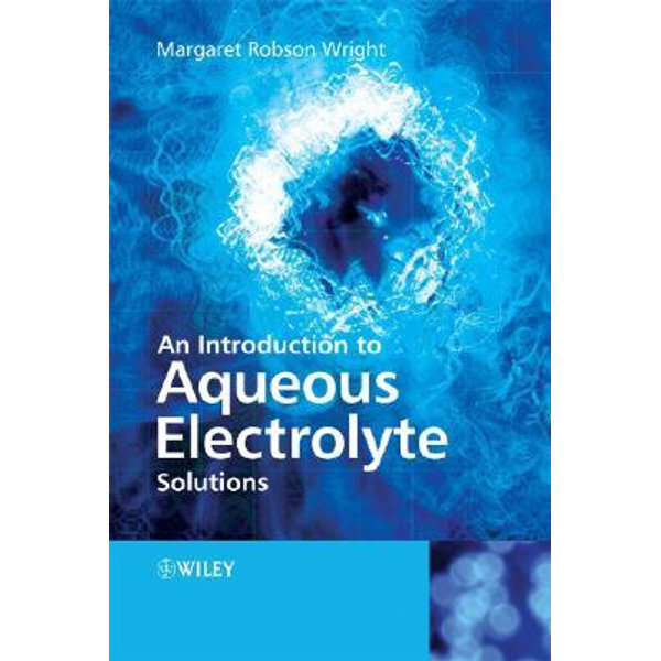 An Introduction To Aqueous Electrolyte Solutions By Margaret Robson Wright 9780470842935 Booktopia