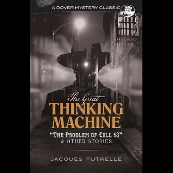 The Great Thinking Machine: The Problem of Cell 13 and Other Stories  (Dover Mystery Classics): Futrelle, Jacques: 9780486829104: :  Books