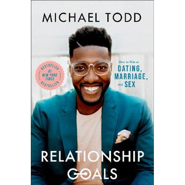 Relationship Goals How To Win At Dating Marriage And Sex By Michael Todd 9780593192573 Booktopia