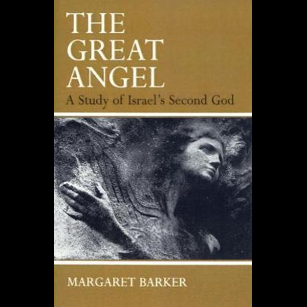 The Great Angel: A Study of Israel's Second God : Margaret Barker