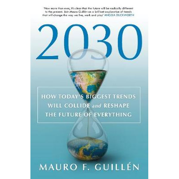 2030 How Today S Biggest Trends Will Collide And Reshape The Future Of Everything By Mauro F Guillen 9780750996075 Booktopia