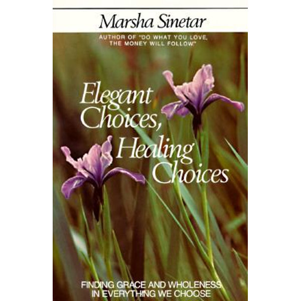 Elegant Choices, Healing Choices by Marsha Sinetar