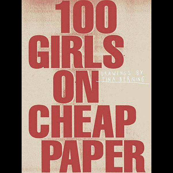 100 Girls on Cheap Paper, Drawings by Tina Berning by Tina Berning