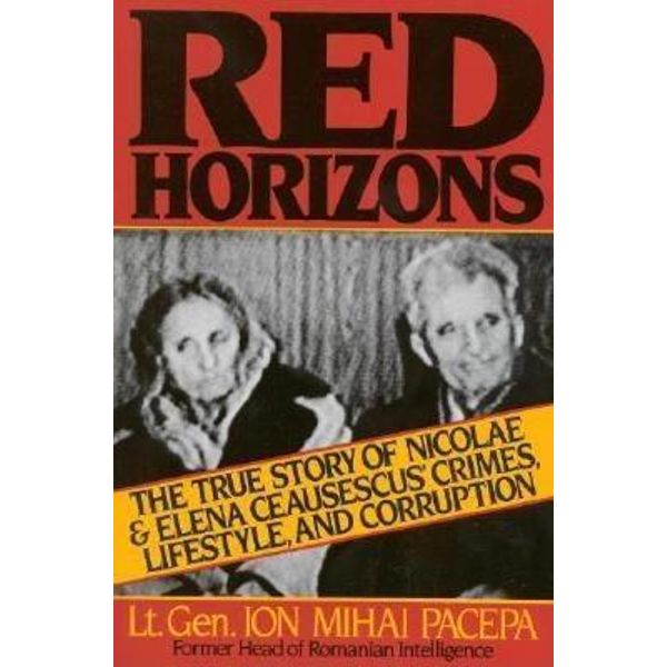 på den anden side, en anden tønde Red Horizons, The True Story of Nicolae and Elena Ceausescus' Crimes,  Lifestyle, and Corruption by Ion Mihai Pacepa | 9780895267467 | Booktopia