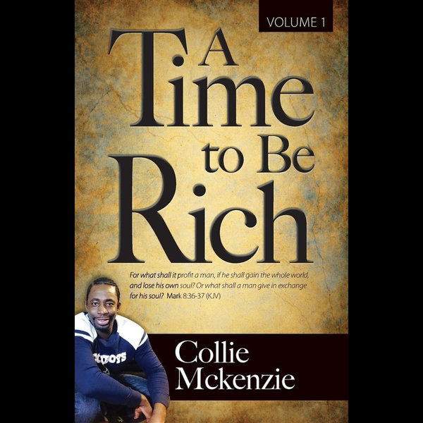 A Time To Be Rich Volume 1 Mark 8 36 37 Kjv For What Shall It Profit A Man If He Shall Gain The Whole World And Lose His Own Soul Or What Shall