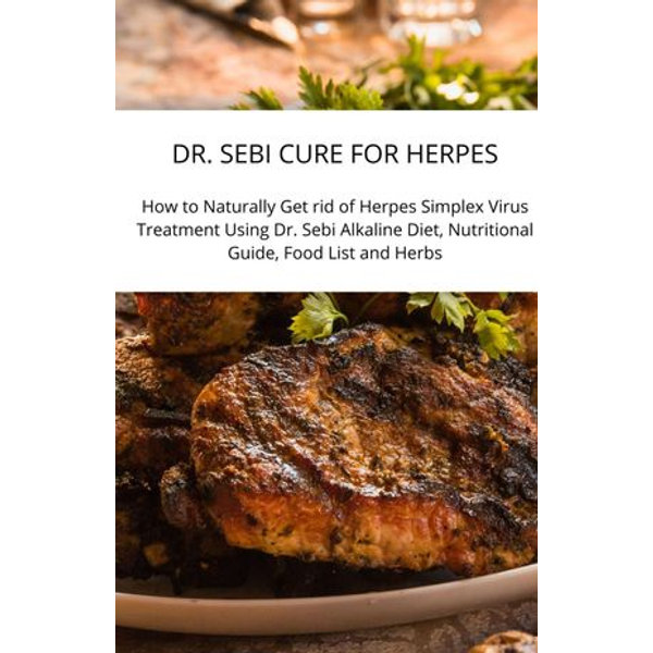 Dr Sebi Cure For Herpes How To Naturally Get Rid Of Herpes Simplex Virus Treatment Using Dr Sebi Alkaline Diet Nutritional Guide Food List And Herbs Ebook By Albert John Booktopia