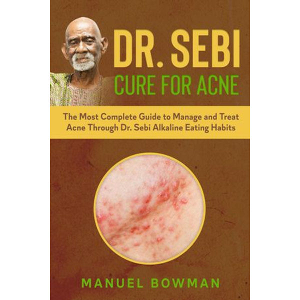 Dr Sebi Cure For Acne The Most Complete Guide To Manage And Treat Acne Through Dr Sebi Alkaline Eating Habits Ebook By Manuel Bowman Booktopia