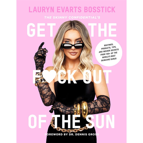 The Skinny Confidential S Get The F Ck Out Of The Sun Routines Products Tips And Insider Secrets From 100 Of The World S Best Skincare Gurus By Lauryn Evarts Bosstik 9781419747878 Booktopia