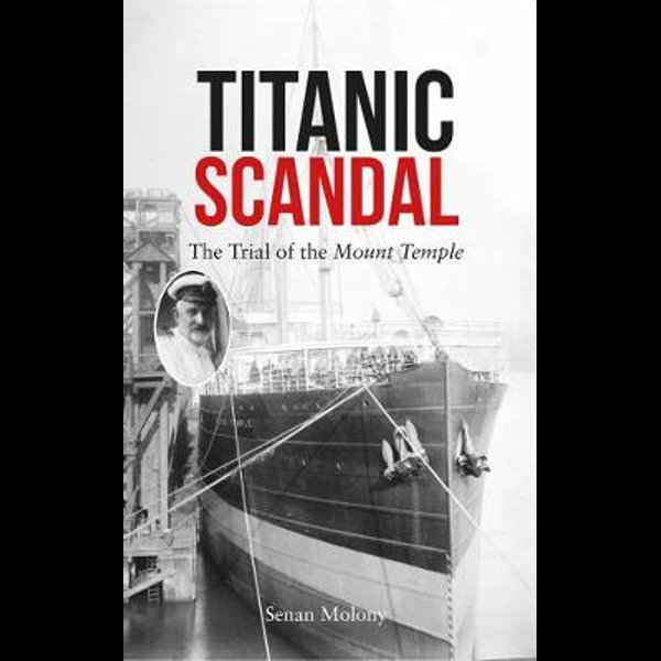 Titanic Scandal, The Trial of the Mount Temple by Molony Senan |  9781445649481 | Booktopia