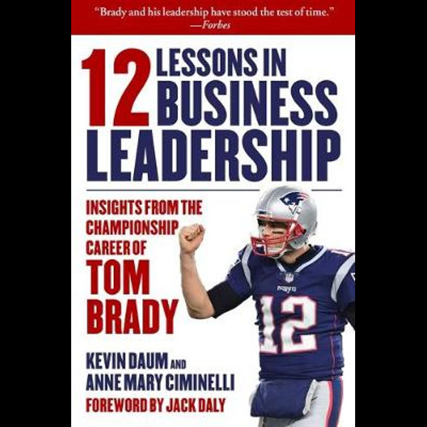 12 Lessons in Business Leadership: Insights From the Championship Career of  Tom Brady