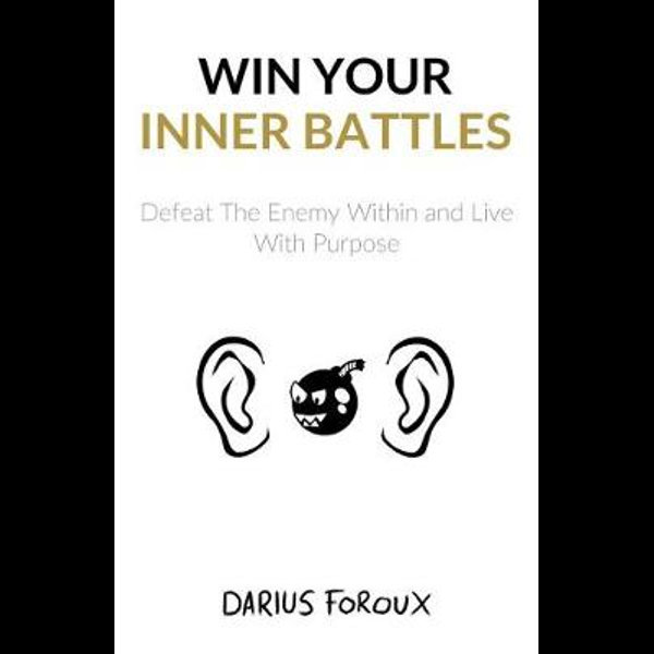Win Your Inner Battles: Defeat The Enemy Within and Live with Purpose