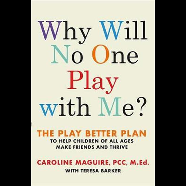 Why Will No One Play with Me?: The Play Better Plan to Help Children of All  Ages Make Friends and Thrive: Maguire, Caroline, Barker, Teresa:  9781538714836: : Books