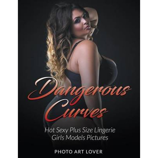 Dangerous Curves: Hot Sexy Plus Size Lingerie Girls Models Pictures: Lover,  Photo Art: 9781539627173: Books 