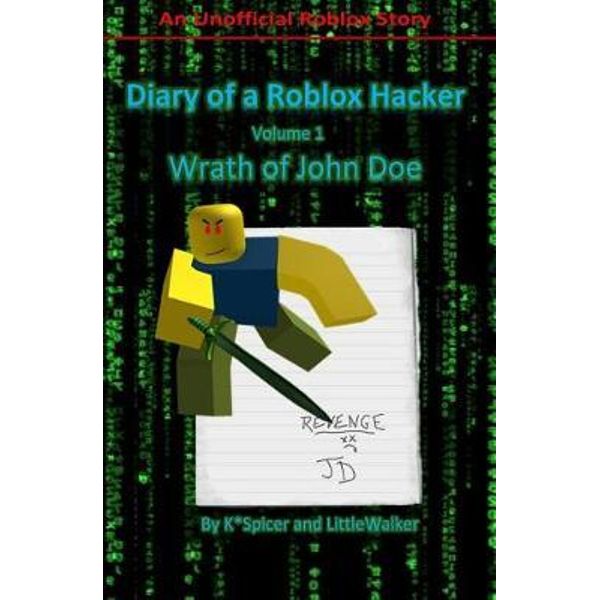 Diary Of A Roblox Hacker Wrath Of John Doe By K Spicer 9781545502952 Booktopia - john doe date roblox