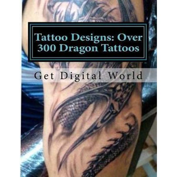 Tattoo Designs Mega Collection Of Dragon Tattoos By Get Digital World 9781548186692 Booktopia