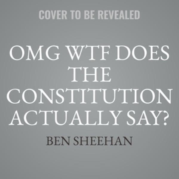 Omg Wtf Does The Constitution Actually Say A Non Boring Guide To How Our Democracy Is Supposed To Work Audio Cd Audio Cd By Ben Sheehan 9781549157301 Booktopia