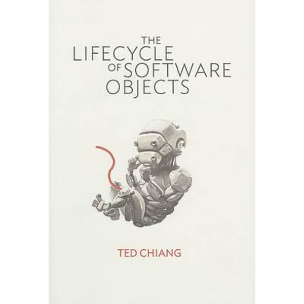 The Lifecycle of Software Objects by Ted Chiang, 9781596063174