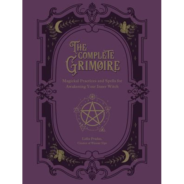 The Complete Grimoire Magickal Practices And Spells For Awakening Your Inner Witch Ebook By Lidia Pradas Booktopia