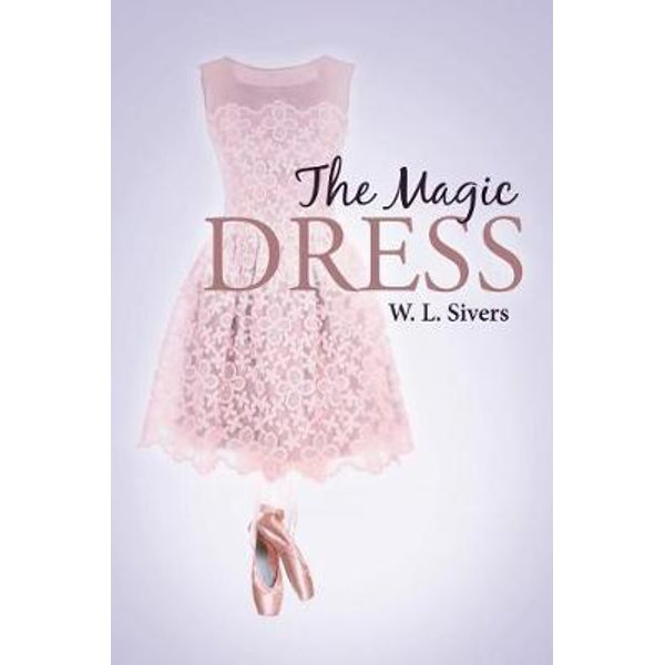 The Magic Dress by W L Sivers | 9781641401531 | Booktopia