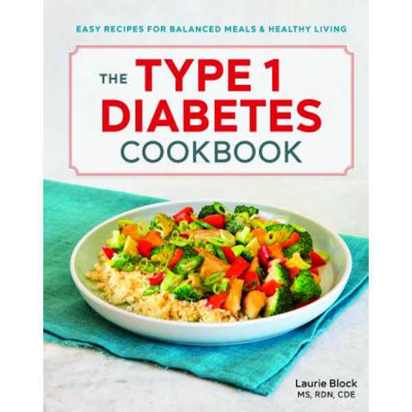 The Type 1 Diabetes Cookbook, Easy Recipes for Balanced Meals and ...