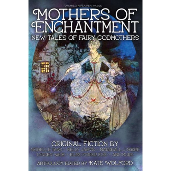 Mothers of Enchantment by Kate Wolford New Tales of Fairy