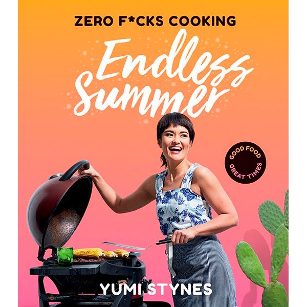 Zero F*cks Cooking Endless Summer by Yumi Stynes